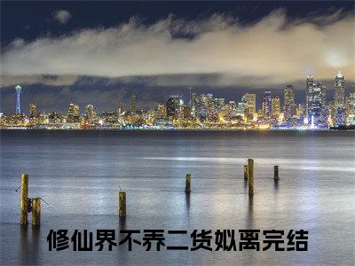 修仙界不养二货姒离（修仙界不养二货姒离）全文免费阅读无弹窗大结局_修仙界不养二货姒离最新章节列表_笔趣阁