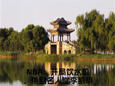 NBA：开局饮水机，杀到名人堂李凯明小说免费阅读（NBA：开局饮水机，杀到名人堂李凯明）全文免费阅读无弹窗大结局_NBA：开局饮水机，杀到名人堂李凯明小说免费阅读最新章节列表_笔趣阁（NBA：开局饮水机，杀到名人堂李凯明）