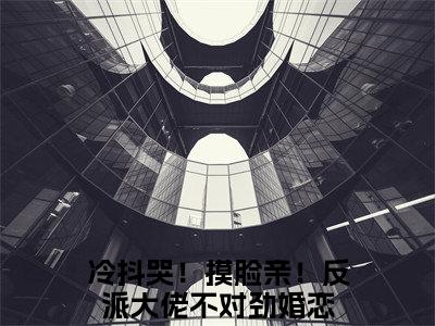 冷抖哭！摸脸亲！反派大佬不对劲小说全文免费阅读无弹窗-薄司寒曲忆忆全章节阅读