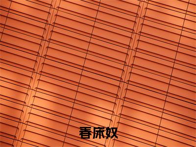 春娘子方以舟(春床奴)全文免费阅读无弹窗大结局_春娘子方以舟最新章节列表_笔趣阁(春床奴)