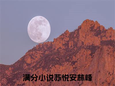苏悦安林峰（苏悦安林峰免费阅读无弹窗）-苏悦安林峰最新章节列表苏悦安林峰全文无删减版