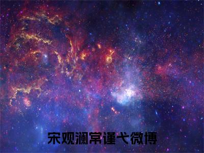 宋观澜常谨弋小说（宋观澜常谨弋）小说全文无删减版在线阅读_宋观澜常谨弋小说最新章节列表