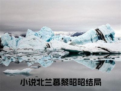 北兰慕黎昭昭精彩章节小说-北兰慕黎昭昭最新更新阅读