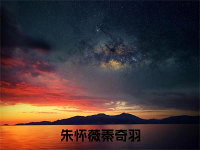 朱怀薇秦奇羽是哪部小说的主角-《朱怀薇秦奇羽》全文无弹窗完整版阅读
