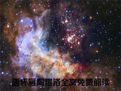 唐怀雁陶煊洛晚间小说全本资源-唐怀雁陶煊洛小说阅读在线唐怀雁陶煊洛