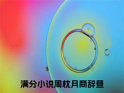 周枕月商辞昼在线阅读（周枕月商辞昼小说）全文免费阅读无弹窗大结局_周枕月商辞昼免费最新章节列表_笔趣阁（周枕月商辞昼）