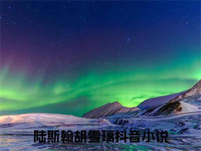 陆斯翰胡雪璃小说全文免费阅读（陆斯翰胡雪璃）全文免费阅读无弹窗大结局_（陆斯翰胡雪璃）陆斯翰胡雪璃结局最新章节列表_笔趣阁（陆斯翰胡雪璃）