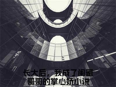 林筠曦贺偃下（长大后，我成了闺蜜哥哥的掌心娇）免费阅读-（长大后，我成了闺蜜哥哥的掌心娇）最新章节小说全文在线阅读