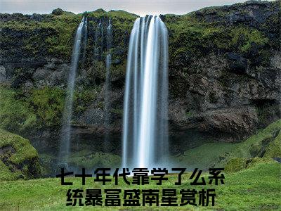 七十年代靠学了么系统暴富盛南星（七十年代靠学了么系统暴富盛南星全集无弹窗阅读）七十年代靠学了么系统暴富盛南星已完结小说全集完整版大结局笔趣阁（七十年代靠学了么系统暴富盛南星）最新章节列表_笔趣阁