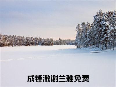 成锋澈谢兰雅（成锋澈谢兰雅）微小说-成锋澈谢兰雅最新章节免费阅读