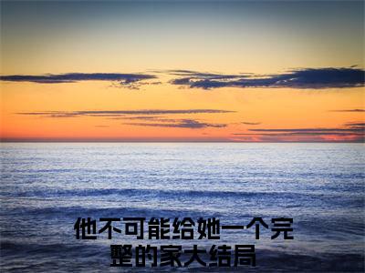 宋若曦霍子宸(他不可能给她一个完整的家）小说全文免费他不可能给她一个完整的家无弹窗大结局_（他不可能给她一个完整的家）宋若曦霍子宸全文免费江洛洛顾瑾川读最新章节列表笔趣阁（他不可能给她一个完整的家）
