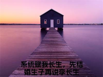 系统赋我长生，先结婚生子再说李长生（系统赋我长生，先结婚生子再说李长生）全文免费阅读无弹窗大结局_系统赋我长生，先结婚生子再说李长生全文阅读最新章节列表_笔趣阁（系统赋我长生，先结婚生子再说李长生）