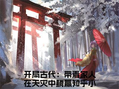 花锦全文免费阅读无弹窗大结局_（开局古代：带着家人在天灾中躺赢）花锦小说免费阅读完整版全文大结局