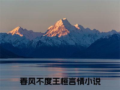 春风不度王桓在线阅读（春风不度王桓）全文免费阅读无弹窗大结局_春风不度王桓免费最新章节列表_笔趣阁（春风不度王桓）