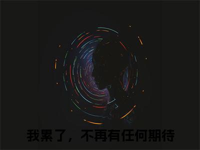 桑梦季斯汀小说全文大结局-桑梦季斯汀（我累了，不再有任何期待）小说全文免费阅读