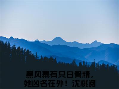 黑风寨有只白骨精，她凶名在外！沈桃全文免费阅读（黑风寨有只白骨精，她凶名在外！沈桃）全文无删减版在线阅读_黑风寨有只白骨精，她凶名在外！沈桃全文免费阅读最新章节列表_笔趣阁