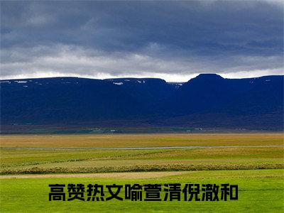 喻萱清倪澈和全集小说（喻萱清倪澈和）全文免费阅读无弹窗大结局_喻萱清倪澈和最新章节列表_笔趣阁（喻萱清倪澈和）