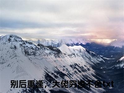 陆景琛秦如烟（别后重逢，大佬穷追不舍全文免费阅读）小说最新章节_陆景琛秦如烟全文免费阅读最新章节列表_笔趣阁