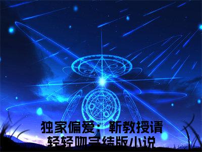 时宁靳宴时（独家偏爱：靳教授请轻轻吻）全文免费阅读无弹窗大结局_时宁靳宴时免费最新章节列表_笔趣阁