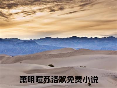 萧明暄苏洛欢小说讲的是什么-萧明暄苏洛欢精彩章节目录观看
