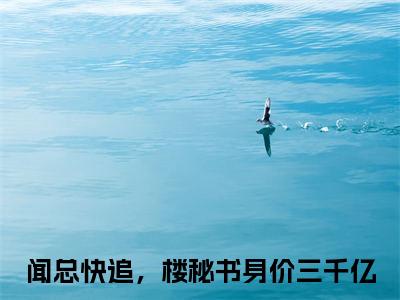 闻总快追，楼秘书身价三千亿（楼藏月闻延舟）全文免费阅读无弹窗大结局_闻总快追，楼秘书身价三千亿最新章节列表_笔趣阁