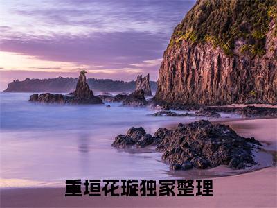 重垣花璇：重垣花璇阅读无弹窗大结局_（重垣花璇阅读无弹窗）最新章节列表_笔趣阁（重垣花璇）