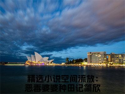 空间流放：恶毒婆婆种田记简欣（空间流放：恶毒婆婆种田记简欣）全文免费阅读无弹窗大结局_空间流放：恶毒婆婆种田记简欣免费最新章节列表_笔趣阁（空间流放：恶毒婆婆种田记简欣）
