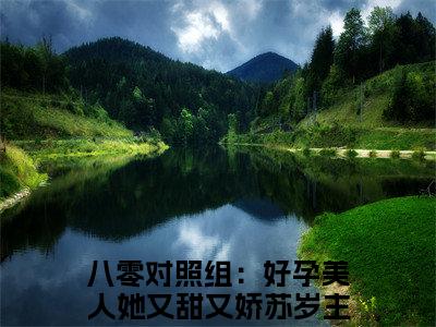 八零对照组：好孕美人她又甜又娇苏岁全本资源（八零对照组：好孕美人她又甜又娇苏岁）全文免费阅读无弹窗大结局_八零对照组：好孕美人她又甜又娇苏岁最新章节列表（八零对照组：好孕美人她又甜又娇苏岁）
