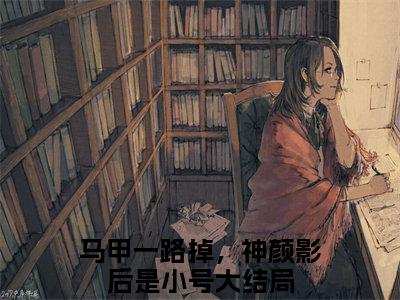 叶笙裴初原马甲一路掉，神颜影后是小号免费阅读大结局无弹窗-叶笙裴初原小说推荐马甲一路掉，神颜影后是小号精彩章节在线阅读