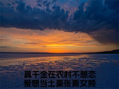 真千金在农村不想恋爱想当土豪张青全集小说完整版大结局_真千金在农村不想恋爱想当土豪张青完结版在线阅读
