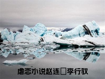 赵连娍李行驭(赵连娍李行驭)全文免费阅读无弹窗大结局_(赵连娍李行驭)小说免费阅读无弹窗最新章节列表