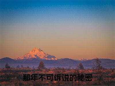 那年不可诉说的秘密小说大结局免费阅读-时小涵江容澈抖音新上热文分享那年不可诉说的秘密