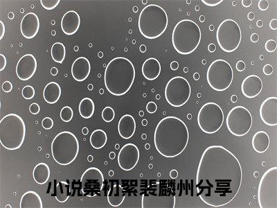 桑初絮裴麟州最新小说全文阅读-抖音新书热荐桑初絮裴麟州