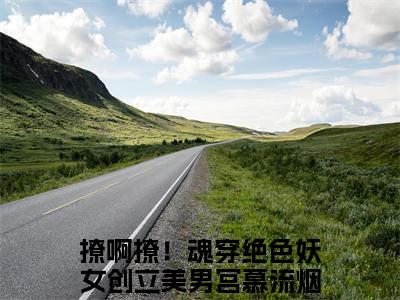 撩啊撩！魂穿绝色妖女创立美男宫慕流烟小说(撩啊撩！魂穿绝色妖女创立美男宫慕流烟)全文免费阅读_撩啊撩！魂穿绝色妖女创立美男宫慕流烟（撩啊撩！魂穿绝色妖女创立美男宫慕流烟）最新章节完整版免费阅读（撩啊撩！魂穿绝色妖女创立美男宫慕流烟）