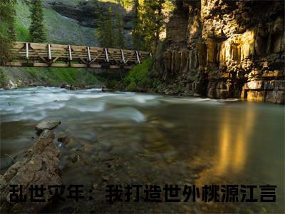 （乱世灾年：我打造世外桃源江言）全文免费阅读无弹窗大结局_（乱世灾年：我打造世外桃源江言阅读无弹窗）乱世灾年：我打造世外桃源江言最新章节列表_笔趣阁（乱世灾年：我打造世外桃源江言）