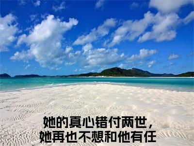 宋佳蕊周若博（她的真心错付两世，她再也不想和他有任何纠缠了）小说全文免费阅读无弹窗大结局_宋佳蕊周若博全文在线阅读无弹窗（她的真心错付两世，她再也不想和他有任何纠缠了）