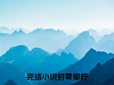 封雩郁柠小说免费(封雩郁柠)全文免费阅读无弹窗（封雩郁柠小说）最新章节列表_笔趣阁