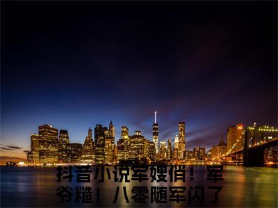 榜单小说军嫂俏！军爷糙！八零随军闪了腰全文免费阅读无弹窗大结局-江宁秦九烈全文在线阅读