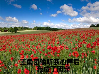 姜念主角团偷听我心声后，我成了团宠小说-姜念小说免费阅读