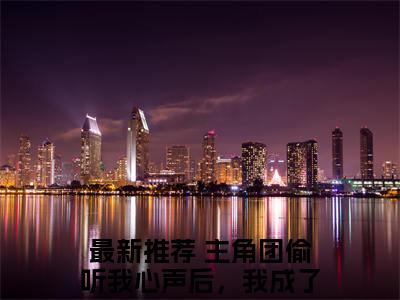 姜念小说（主角团偷听我心声后，我成了团宠）全文免费阅读无弹窗大结局_（姜念）主角团偷听我心声后，我成了团宠最新章节列表