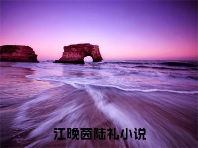 江晚茵陆礼（江晚茵陆礼）免费小说-江晚茵陆礼（江晚茵陆礼）完结版在线阅读