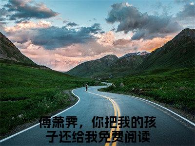 傅萧霁，你把我的孩子还给我全文免费(李月纾傅萧霁)全集小说完整版大结局-傅萧霁，你把我的孩子还给我全文阅读无弹窗