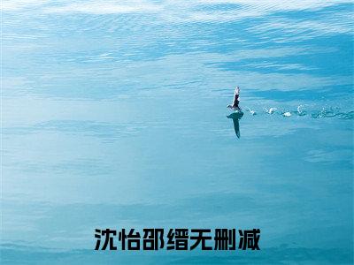 沈怡邵缙(沈怡邵缙)全文免费阅读大结局_沈怡邵缙最新章节列表_笔趣阁（沈怡邵缙）