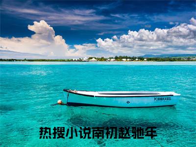 南初赵驰年南初赵驰年全文免费阅读_南初赵驰年无弹窗最新章节