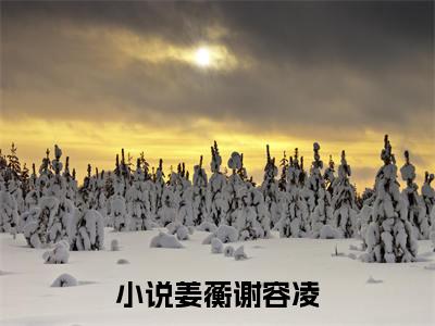 姜蘅谢容凌微小说免费阅读-姜蘅谢容凌言情小说阅读