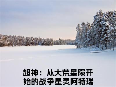 小说完整版阅读-超神：从大荒星陨开始的战争星灵阿特瑞斯美文欣赏