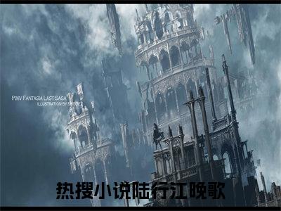 陆行江晚歌（陆行江晚歌）全文免费阅读无弹窗大结局_陆行江晚歌免费最新章节列表_笔趣阁