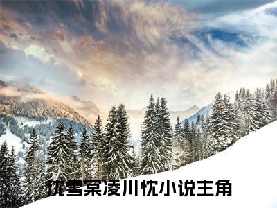 小说(沈雪棠凌川忱)免费阅读-珍藏美文读物沈雪棠凌川忱