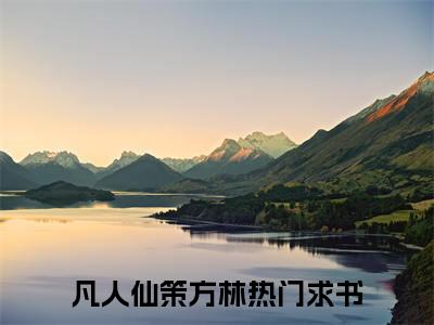 凡人仙策方林（凡人仙策方林)全文免费阅读无弹窗大结局_凡人仙策方林（凡人仙策方林）全文完整无删减版免费阅读（凡人仙策方林）