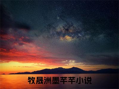 牧晟洲墨芊芊小说（牧晟洲墨芊芊）全文免费阅读无弹窗大结局_牧晟洲墨芊芊小说最新章节列表